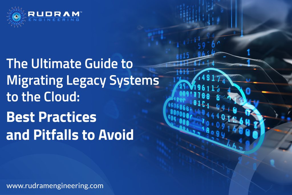 The Ultimate Guide to Migrating Legacy Systems to the Cloud: Best Practices and Pitfalls to Avoid