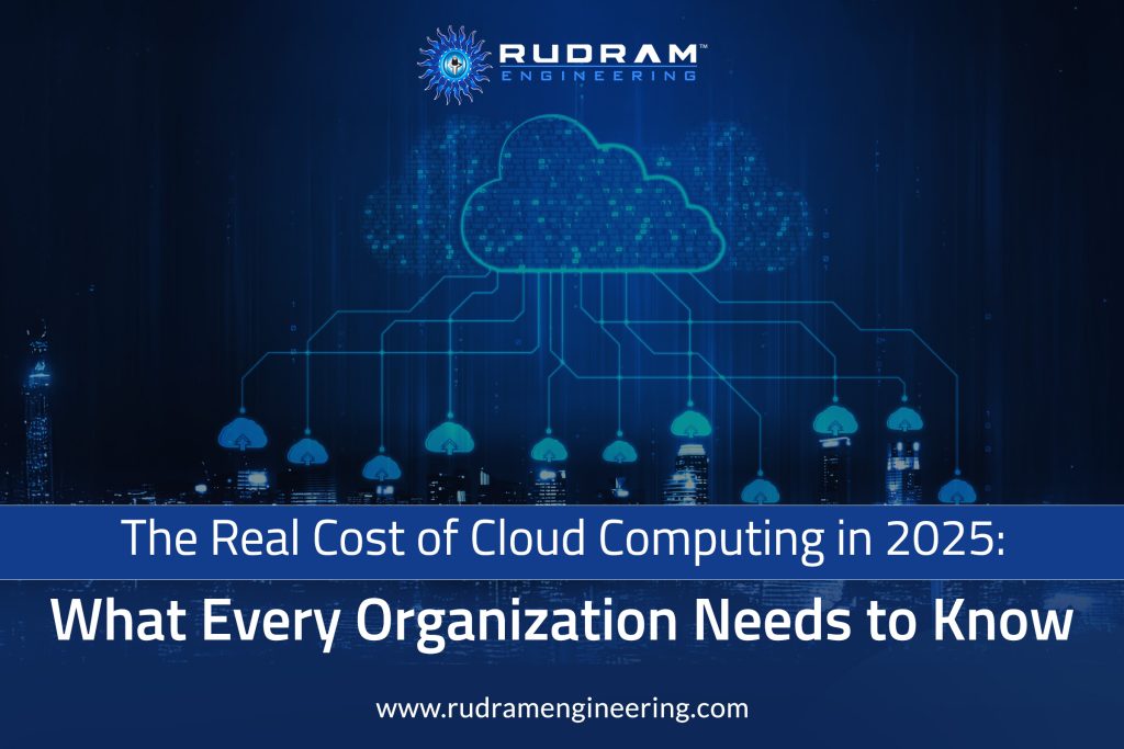 The Real Cost of Cloud Computing in 2025: What Every Organization Needs to Know