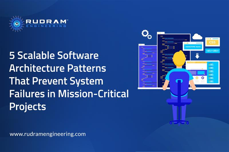 5 Scalable Software Architecture Patterns That Prevent System Failures in Mission-Critical Projects
