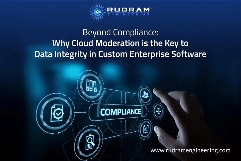 Beyond Compliance: Why Cloud Moderation is the Key to Data Integrity in Custom Enterprise Software