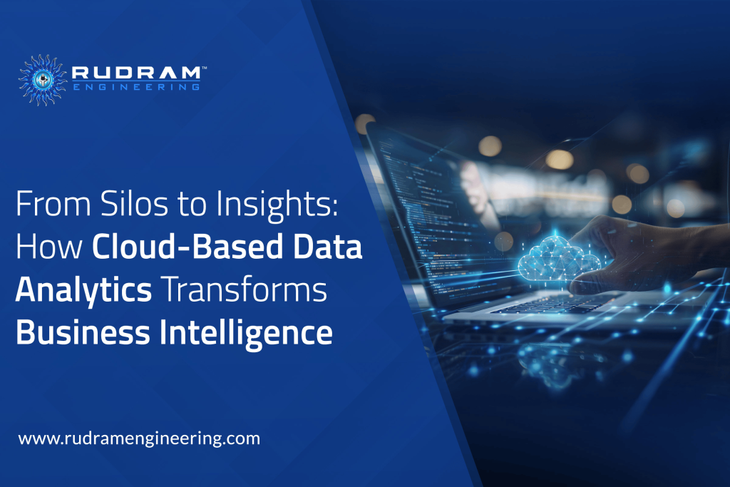 From Silos to Insights: How Cloud-Based Data Analytics Transforms Business Intelligence
