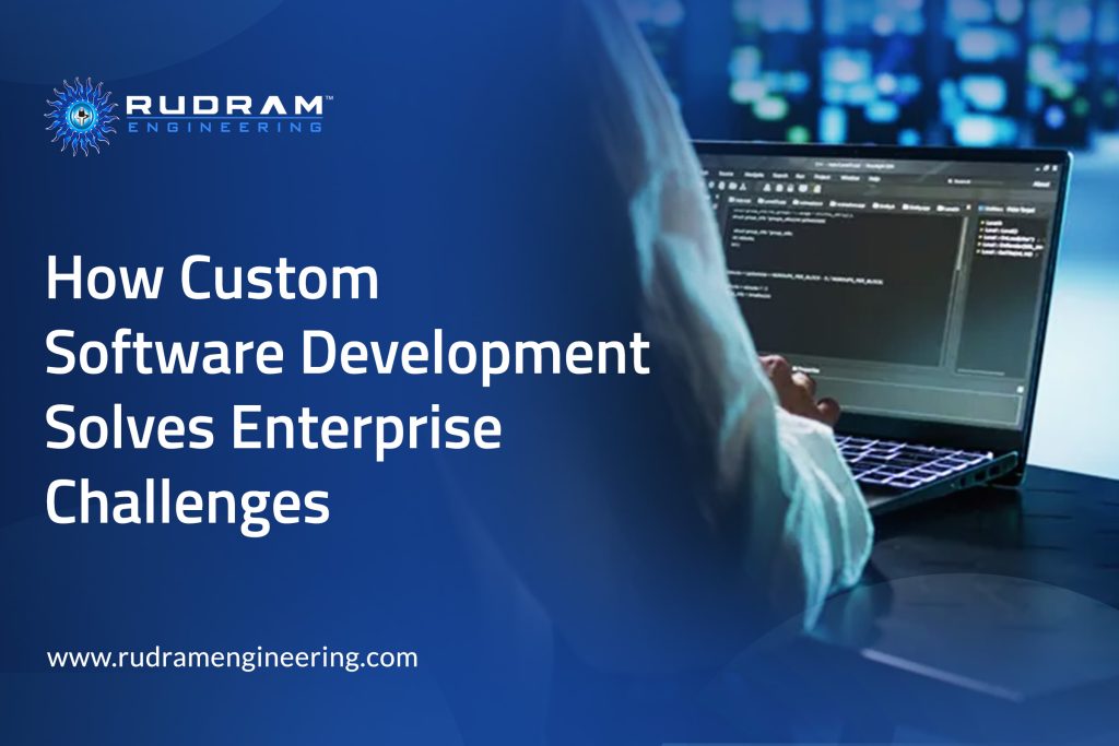 How Custom Software Development Solves Enterprise Challenges