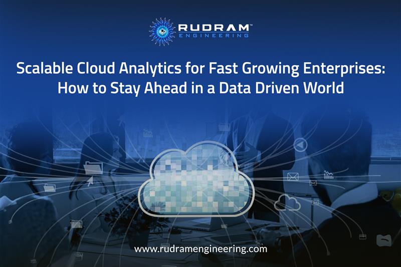 Scalable Cloud Analytics for Fast‑Growing Enterprises: How to Stay Ahead in a Data‑Driven World